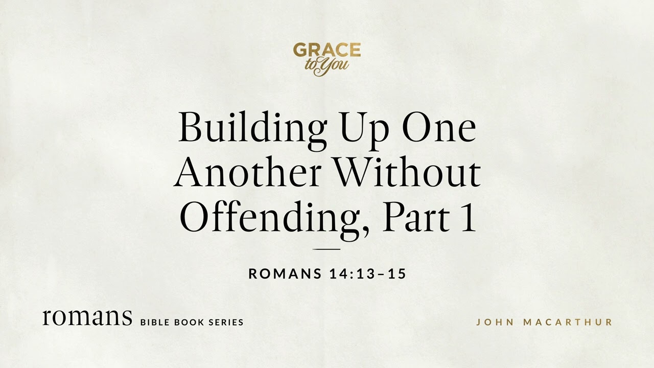 Building Up One Another Without Offending, Part 1 (Romans 