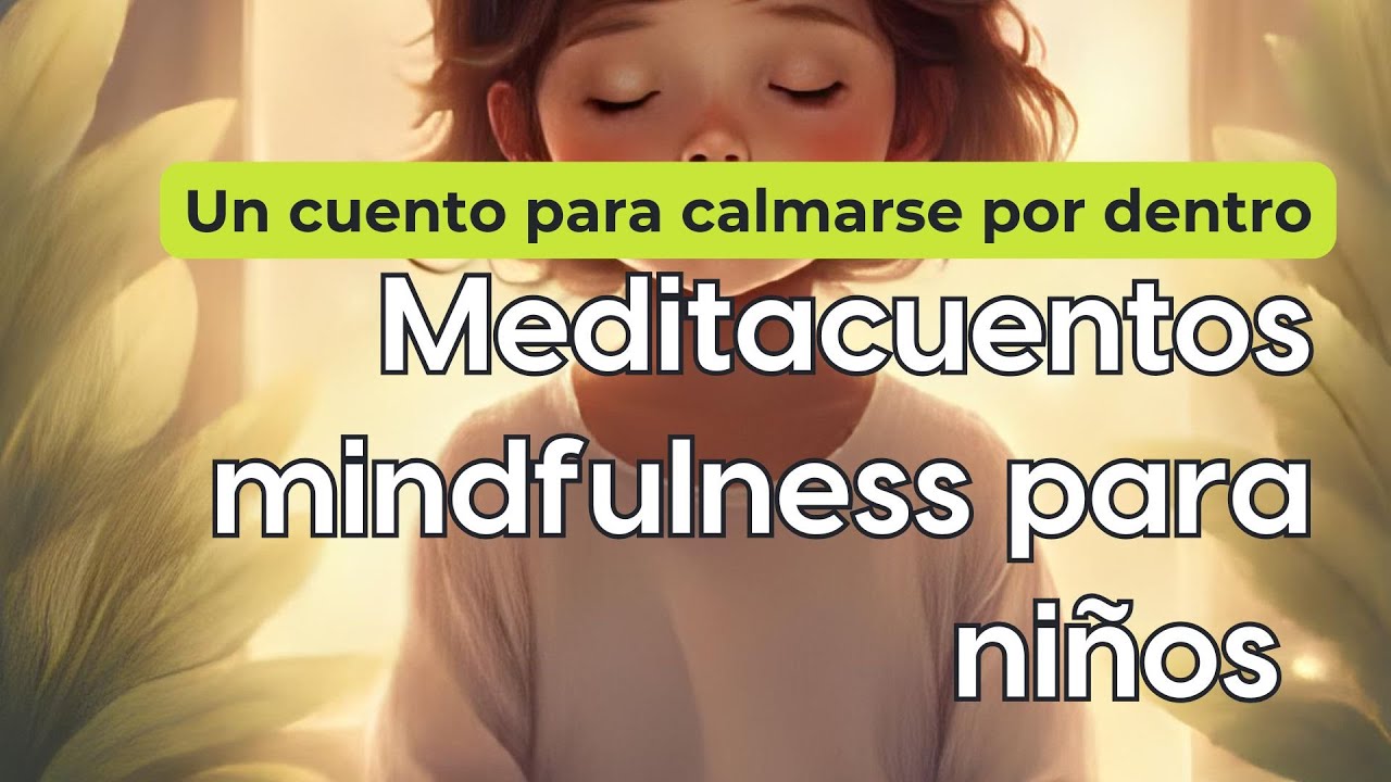 Mindfulness Para Niños y Regulación Emocional - Tres Formas de Calmarse Por Dentro - Meditacuentos