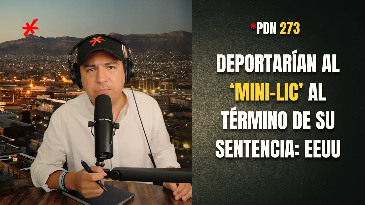 PDN 273 - DEPORTARÍAN AL ‘MINI-LIC’ AL TÉRMINO DE SU SENTENCIA: EEUU