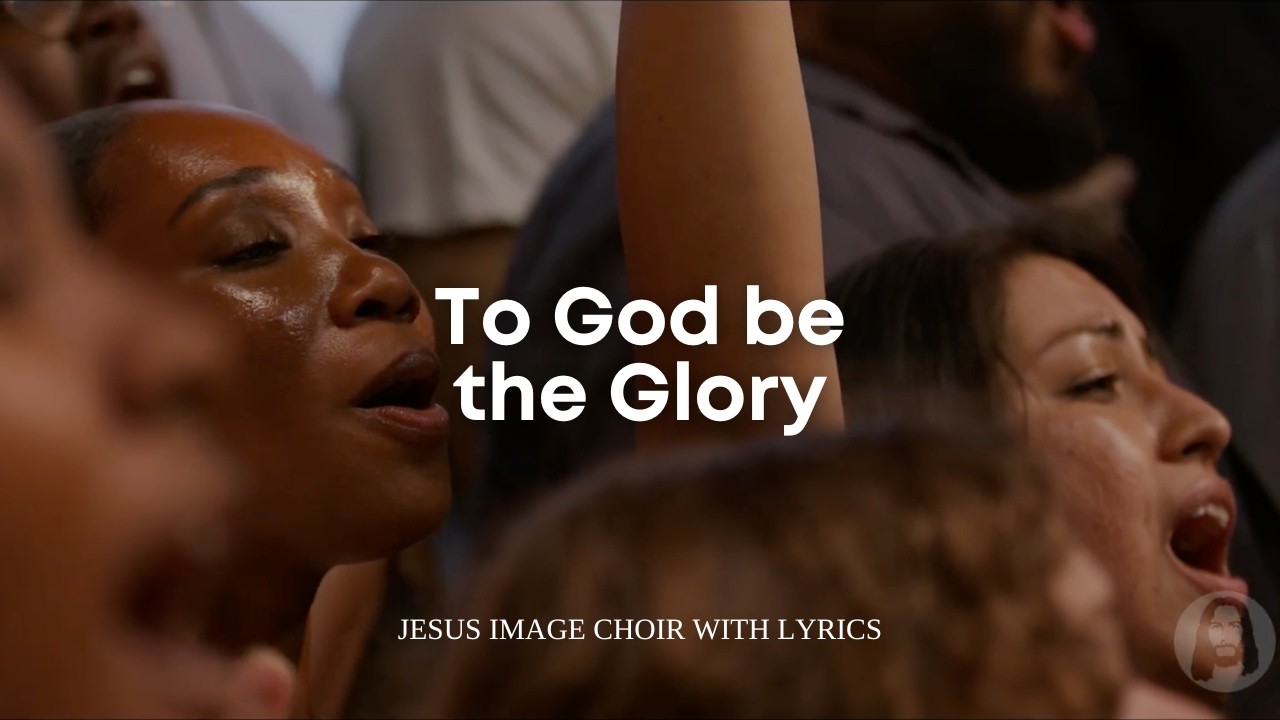 To God be the Glory | Jesus Image Worship Choir with Lyrics