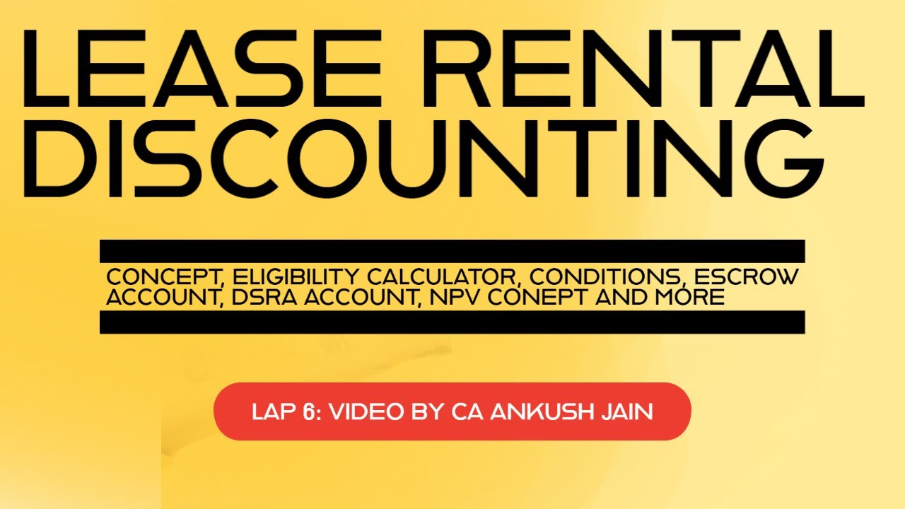 LAP 6: Understanding Lease Rental Discounting: Eligibility, Net Present Value, Escrow Account & More