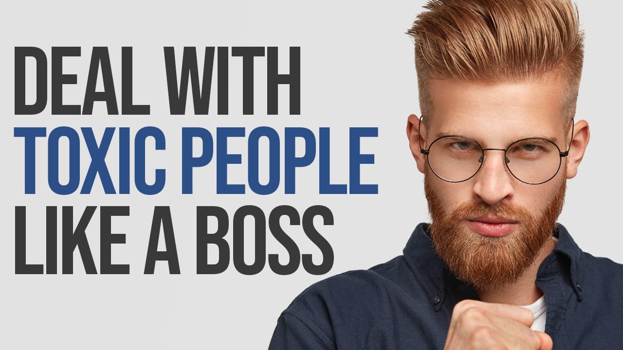 7 Intelligent Ways to Deal With Toxic People