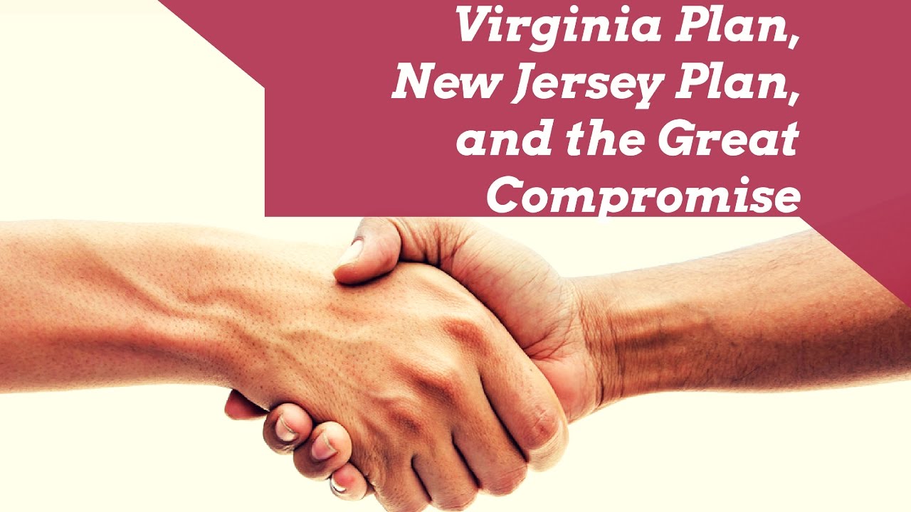 The Virginia Plan, New Jersey Plan, and the Great Compromise