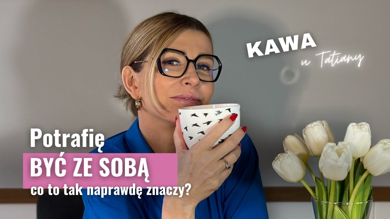 Potrafię być ze sobą - co to tak naprawdę znaczy? | KAWA U TATIANY