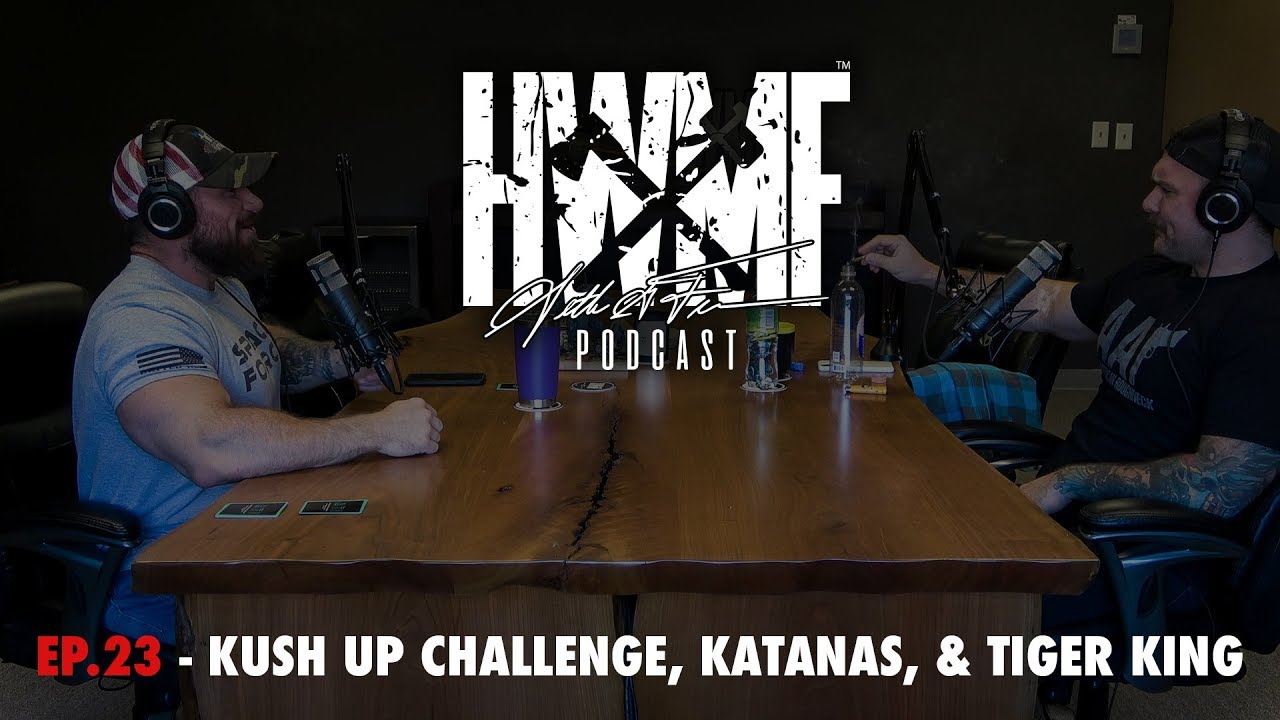 #23 - KUSH UP CHALLENGE, KATANAS & TIGER KING | HWMF Podcast
