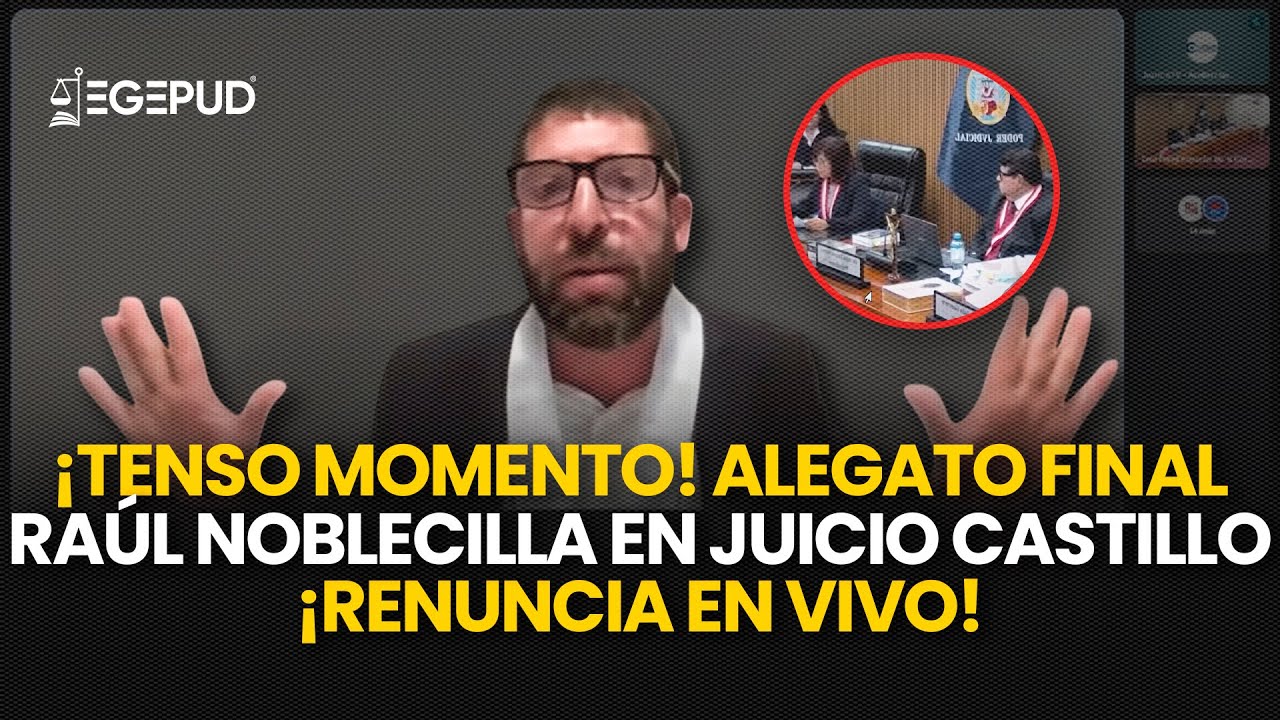 ¡TENSO MOMENTO! ALEGATO FINAL de RAÚL NOBLECILLA en Juicio contra Pedro Castillo l Renuncia en VIVO