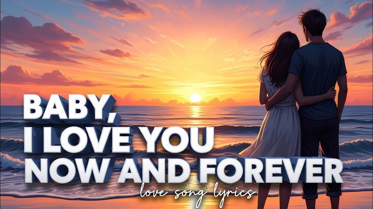 Baby, I Love You Now and Forever--vibe love(love song lyrics)
