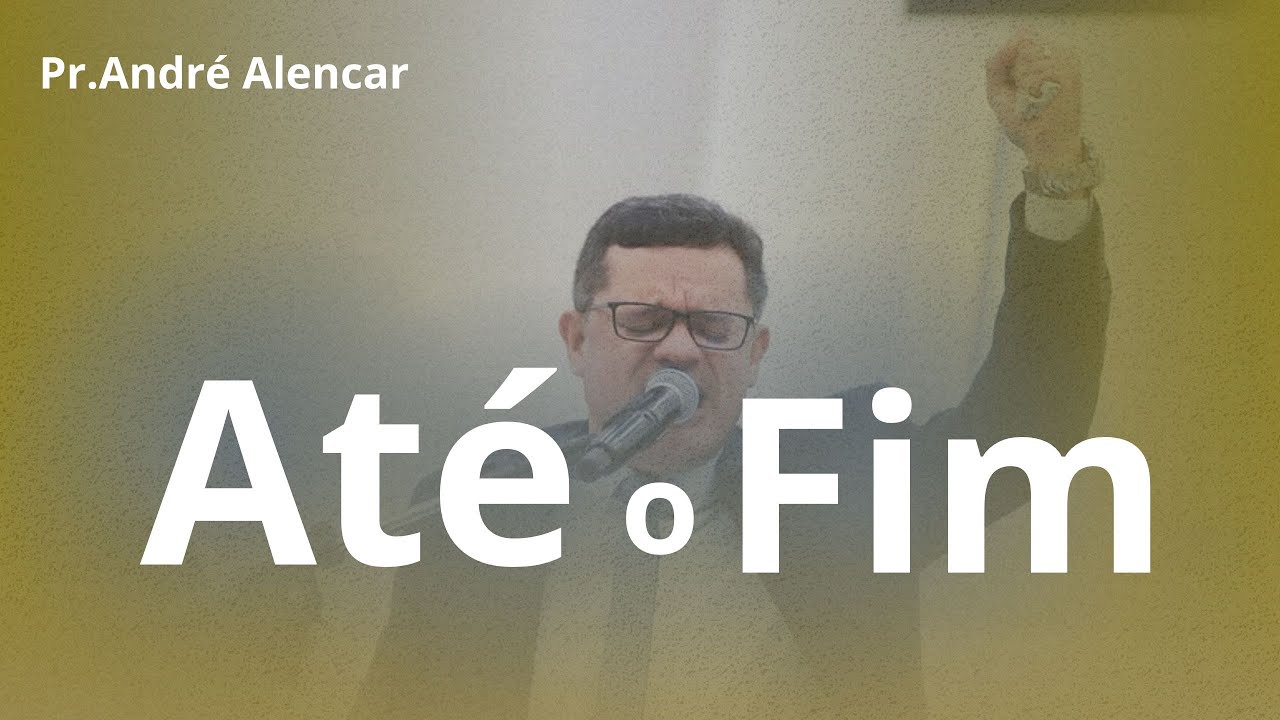 Pr. André Alencar - Até o Fim