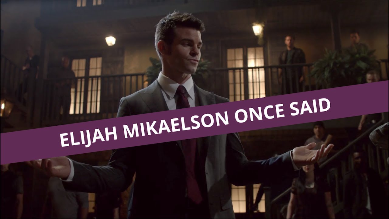 Elijah Mikaelson once said...