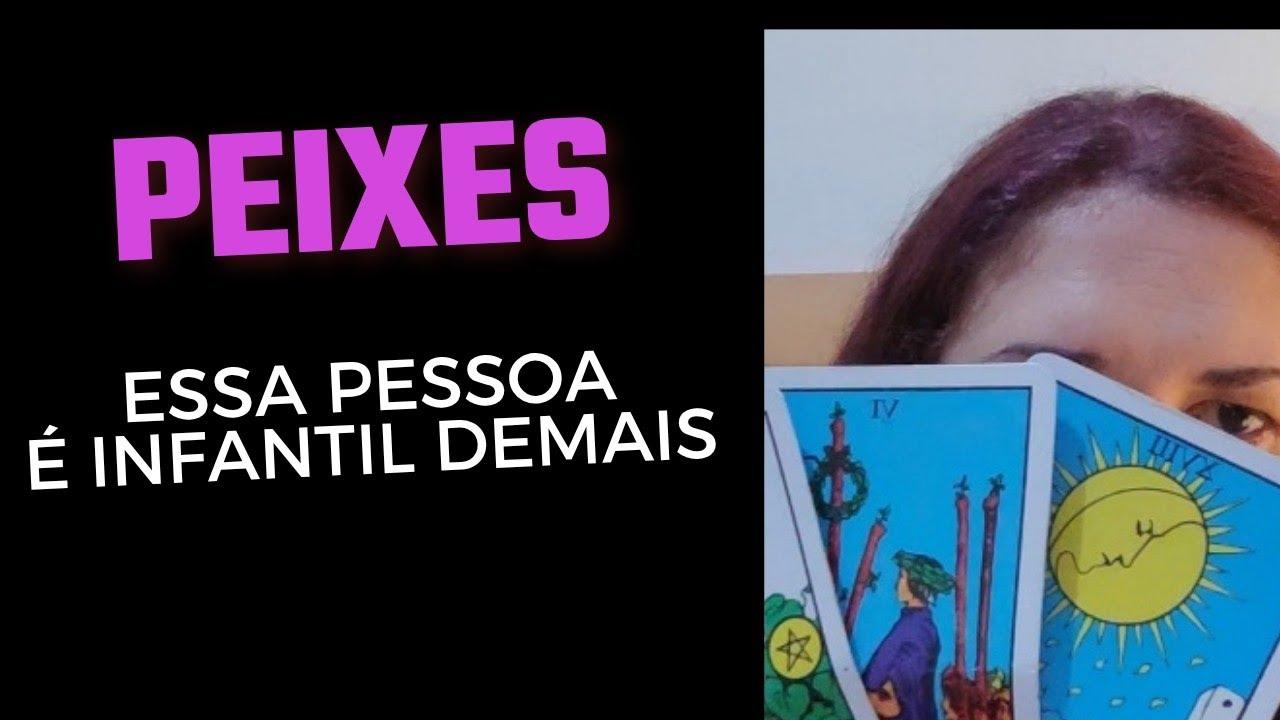 PEIXES ♓ Uma pessoa infantil demais para um relacionamento 