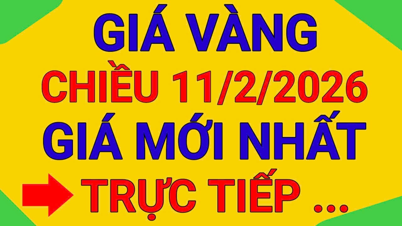 TRỰC TIẾP GIÁ VÀNG CHIỀU 11/2/2026
