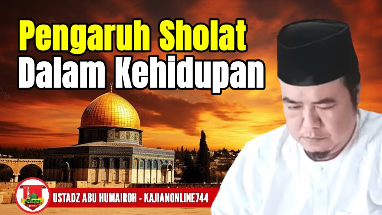 PENGARUH SHOLAT BAGI KEHIDUPAN MUSLIM/USTADZ ABU HUMAIROH @KajianOnline744
