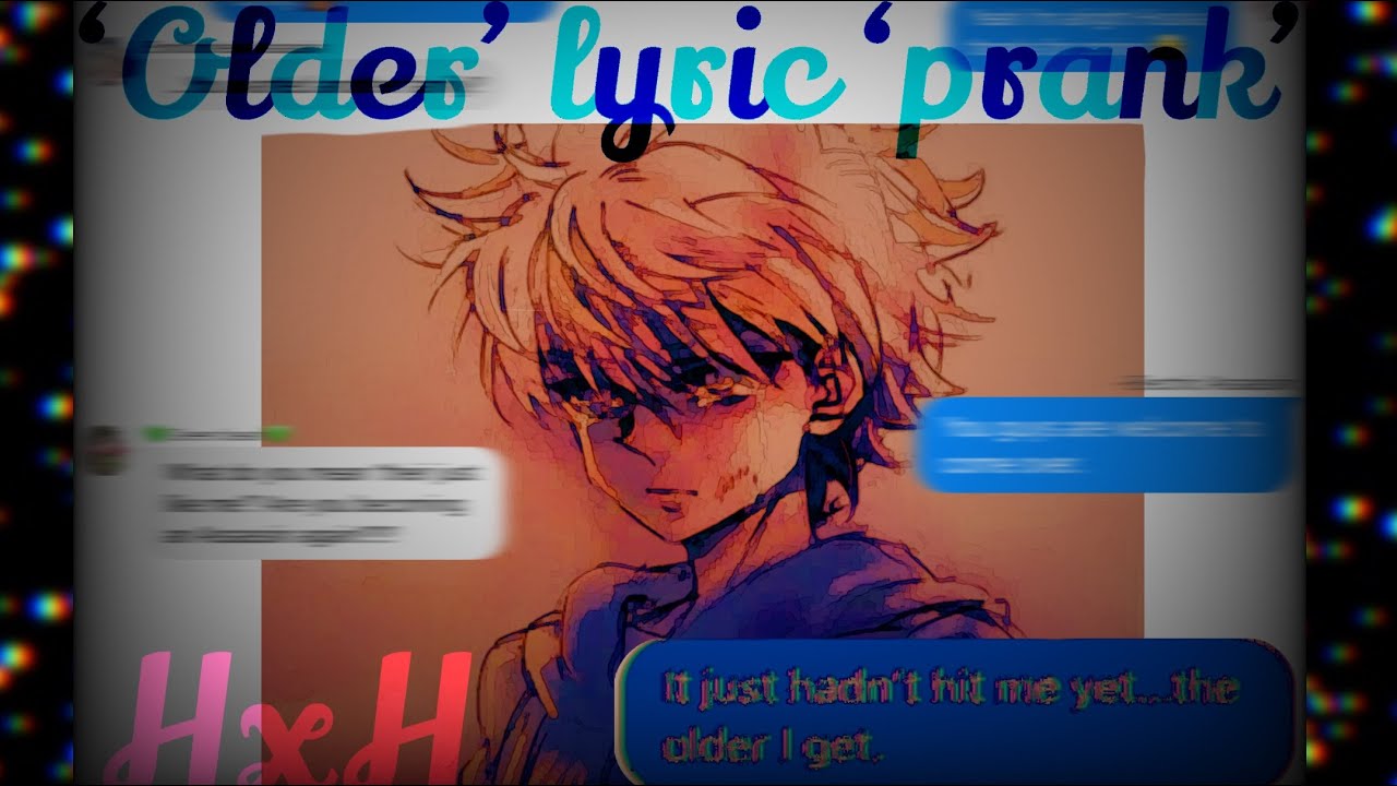 ‘Older’ lyric ‘prank’ ^ HunterxHunter ^ My AU ^ ?Wholesome AU? ^ AU in Desc & Comments ^