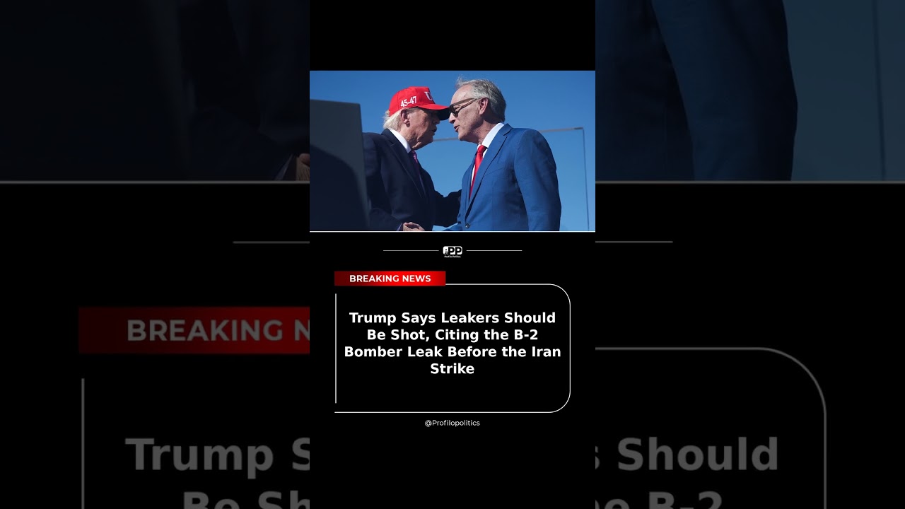 Trump Says Leakers Should Be Shot, Citing the B-2 Bomber Leak Before the Iran Strike
