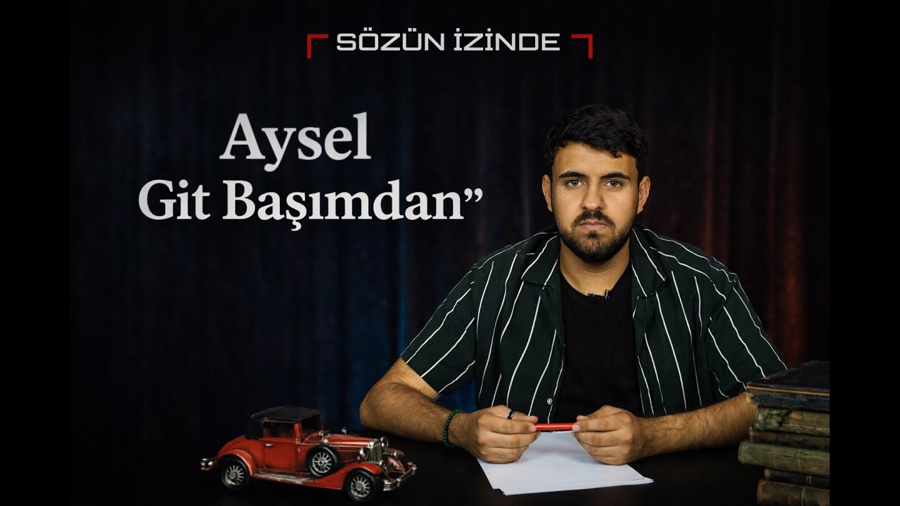 S&ouml;z&uuml;n İzinde &ldquo;Aysel Git Başımdan&rdquo;