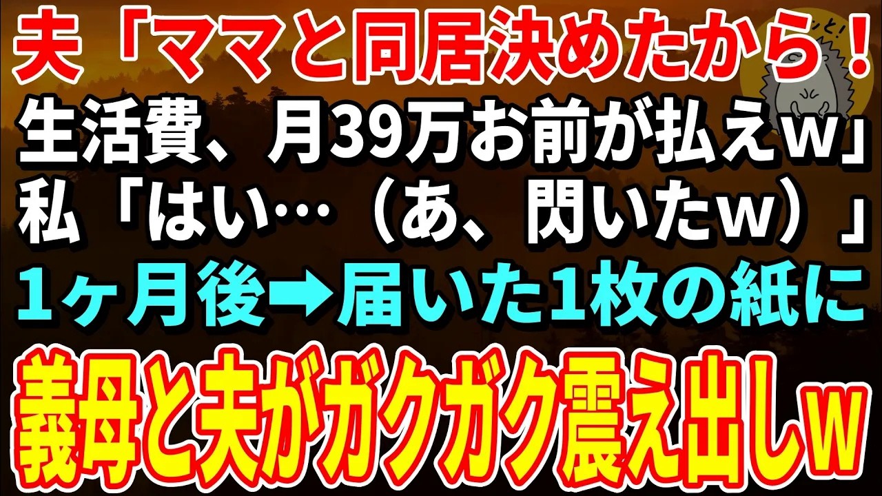 【スカッとする話】夫「ママと同居決めたから！生活費、月39万お前が払えｗ」私「はい…（あ、閃いたｗ）」→1ヶ月後、届いた1枚の紙に義母と夫がガクガク震え出しｗ【朗読】【シニア】