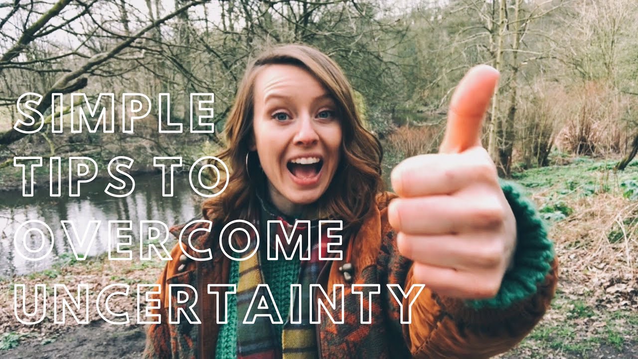 Tips to overcome uncertainty in life