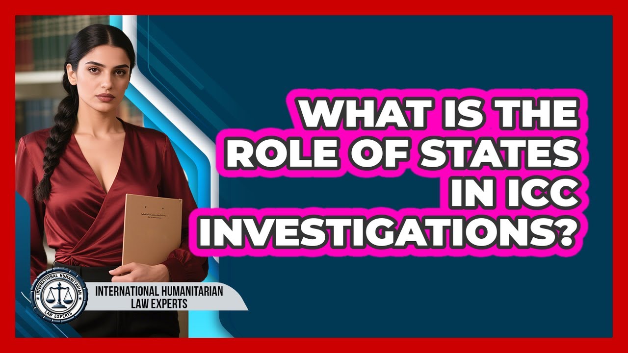What Is The Role Of States In ICC Investigations?