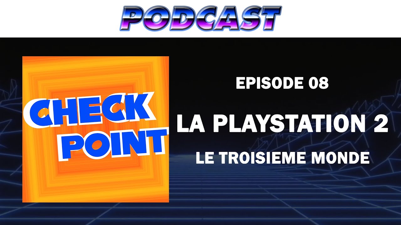 [PODCAST] CHECKPOINT 08 - La Playstation 2, le troisième monde
