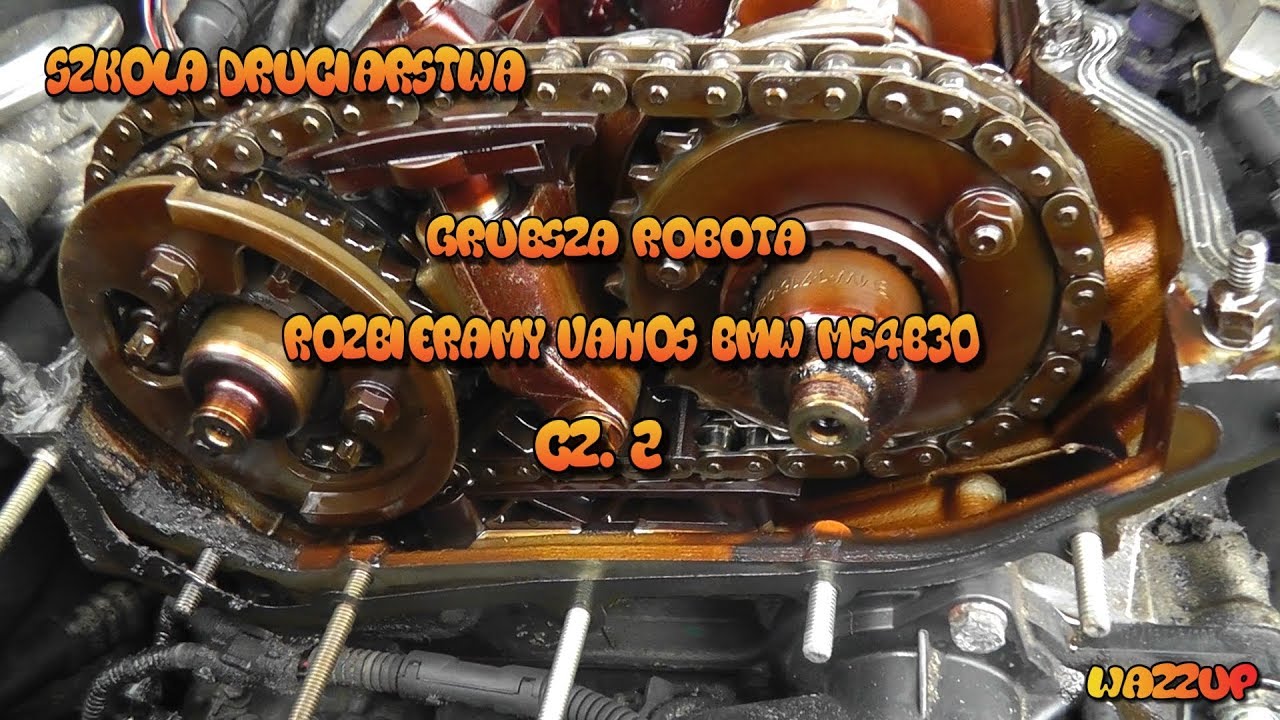 Szkoła Druciarstwa Grubsza Robota Rozbieramy Vanos BMW M54B30 część 2 Wazzup :)
