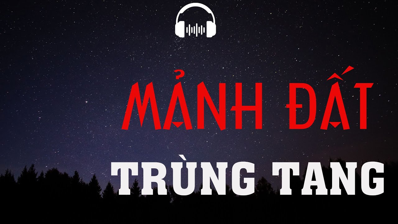 TRUYỆN MA: MẢNH ĐẤT TRÙNG TANG | TRUYỆN MA MC ĐÌNH SOẠN KỂ KINH DỊ VÀ RÙNG RỢN NHẤT.