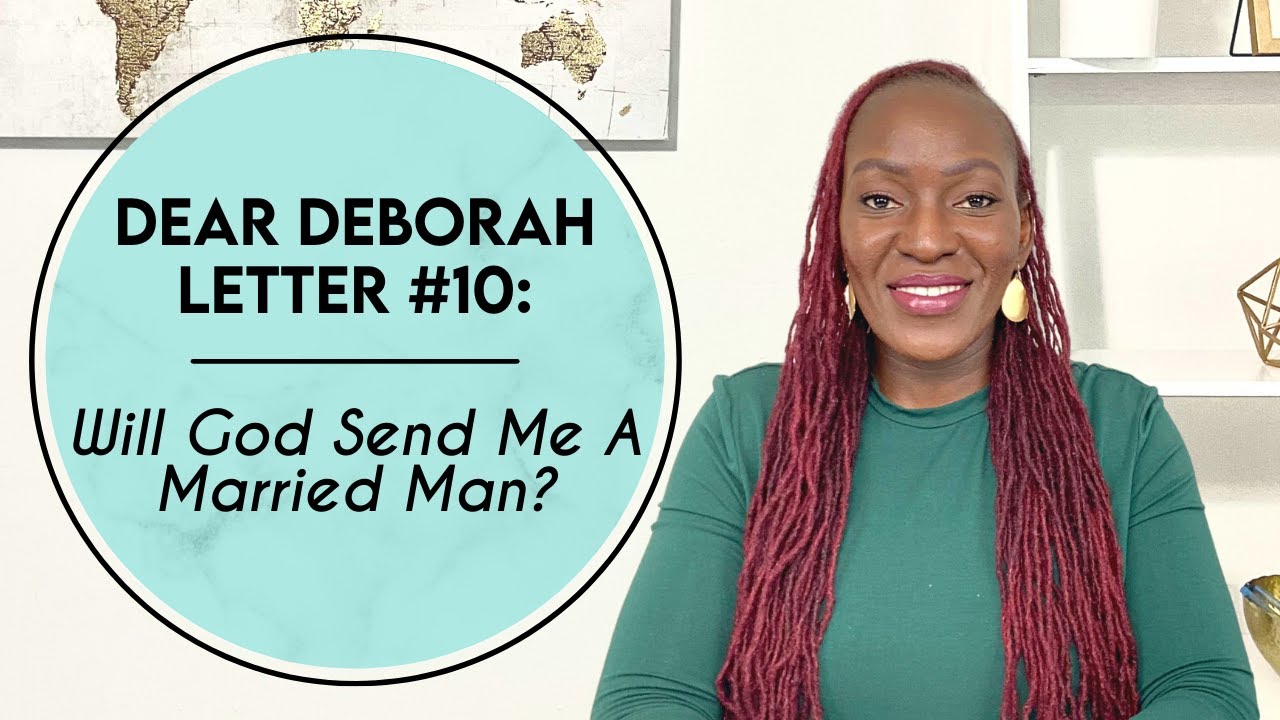 Dear Deborah Letter #10: Will God Send Me A Married Man?