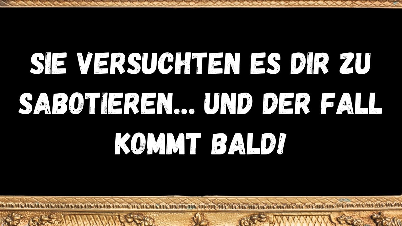 Sie versuchten es dir zu sabotieren&hellip; und der Fall kommt bald!  BOTSCHAFT DER ENGEL