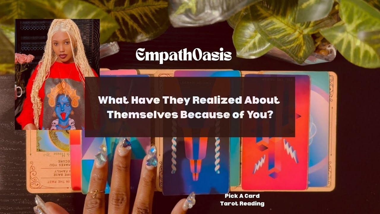 What Have They Realized About Themselves Because of You? (Pick A Card)
