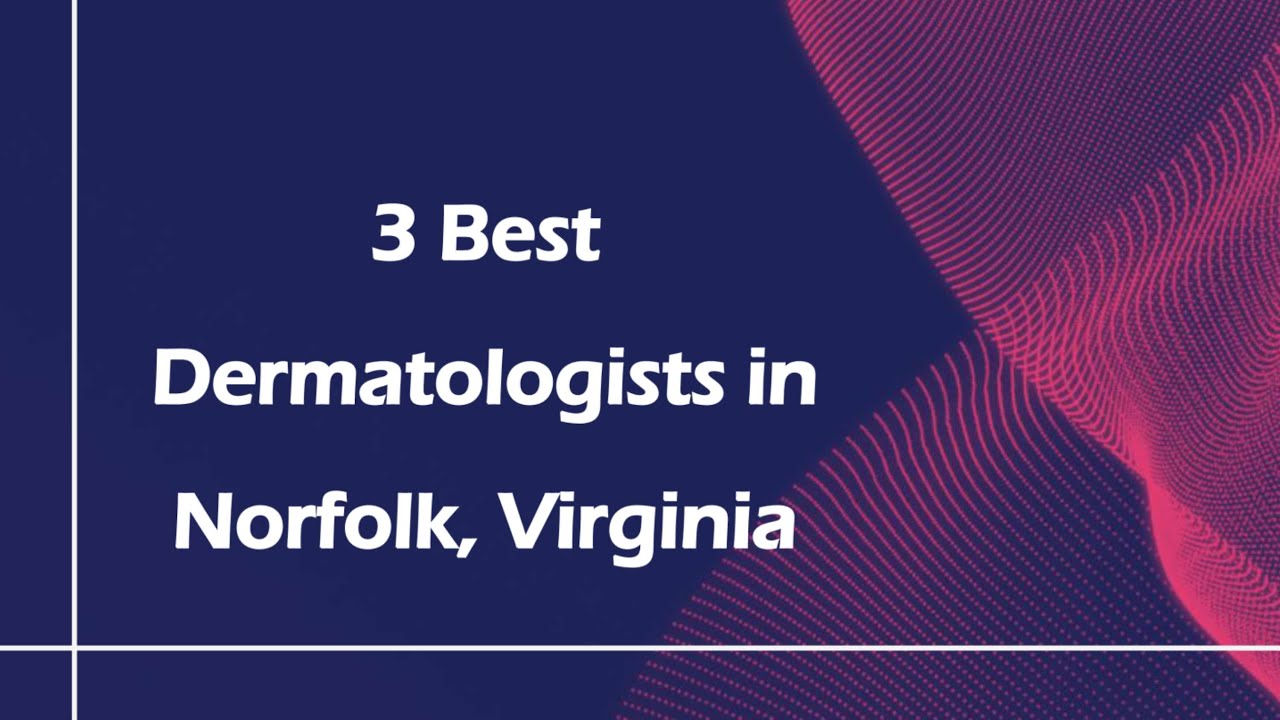 3 Best Dermatologists in Norfolk, Virginia | Skin Care Specialists