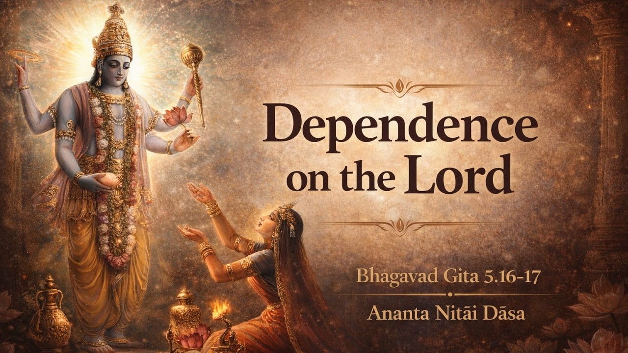 Karmyoga : Dependence on the Lord, BG 5.16-17