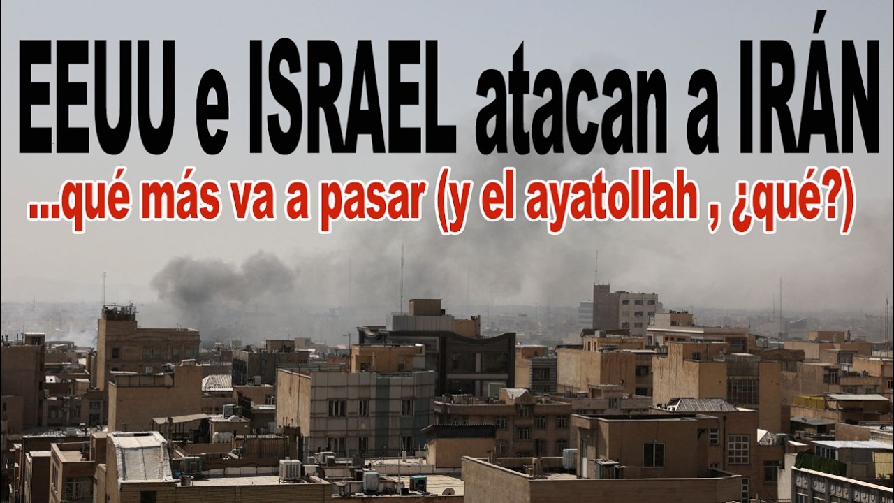 🇺🇸 EE.UU. e Israel atacan Irán: última hora y análisis en vivo
