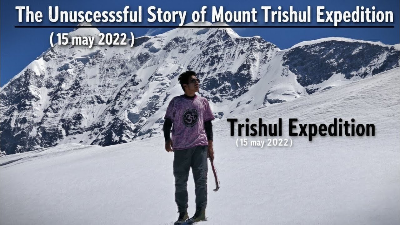 The Unsuccessful Story of Mount Trishul Expedition  ( 15 may 2022 ) Trishul Expedition