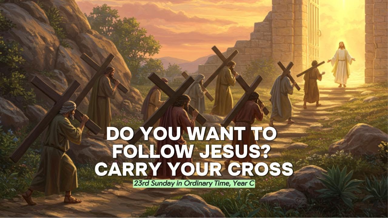 DO YOU WANT TO FOLLOW JESUS? CARRY YOUR CROSS (23rd Sun Ord Time, Year C)