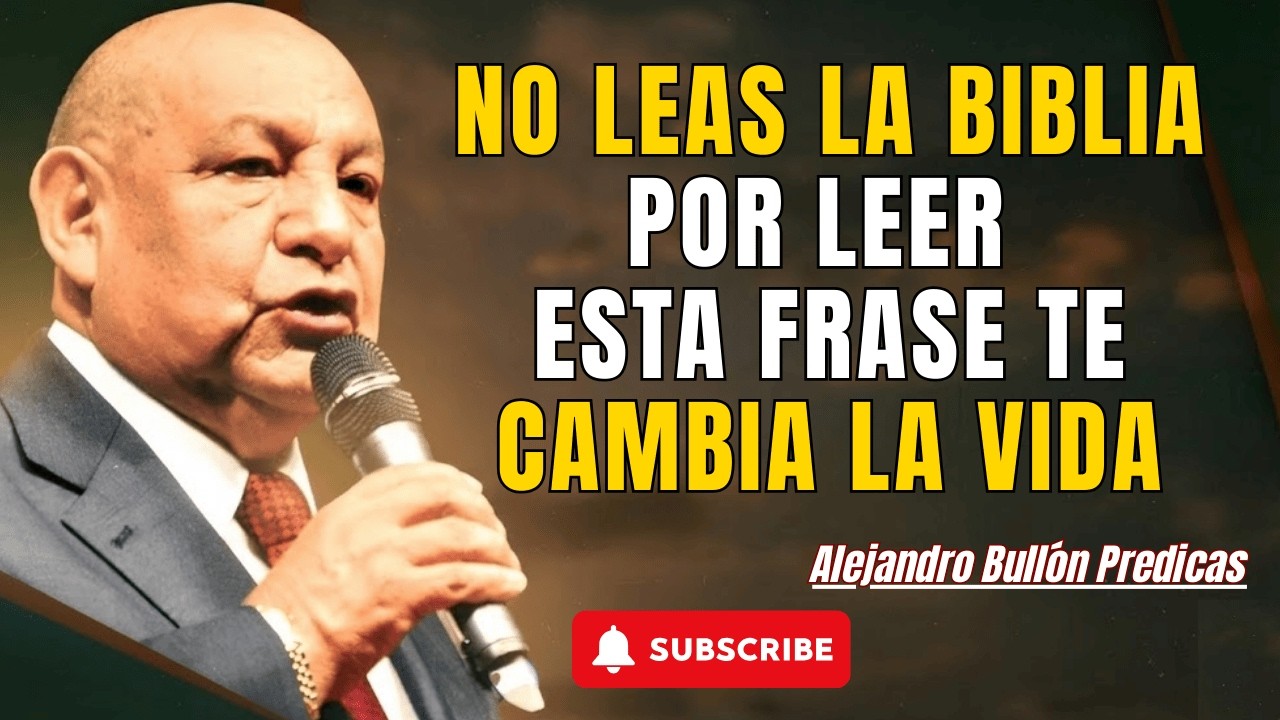 Alejandro Bullón Predicas - No leas la Biblia por leer: Esta frase te cambia la vida.
