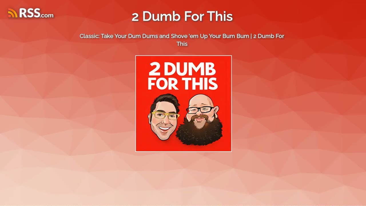 Classic: Take Your Dum Dums and Shove 'em Up Your Bum Bum | 2 Dumb For This