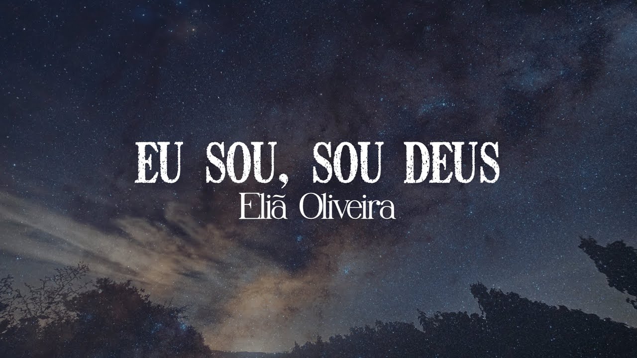 Sou Deus (Eu Sou) - Eli&atilde; Oliveira (Letra)