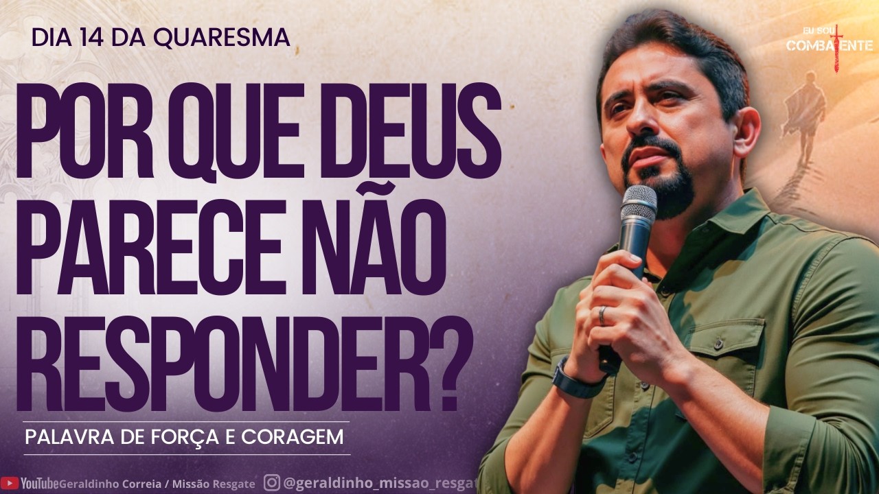 Dia 13 da Quaresma I POR QUE DEUS PARECE NÃO RESPONDER? I Palavra de Força e Coragem I Geraldinho