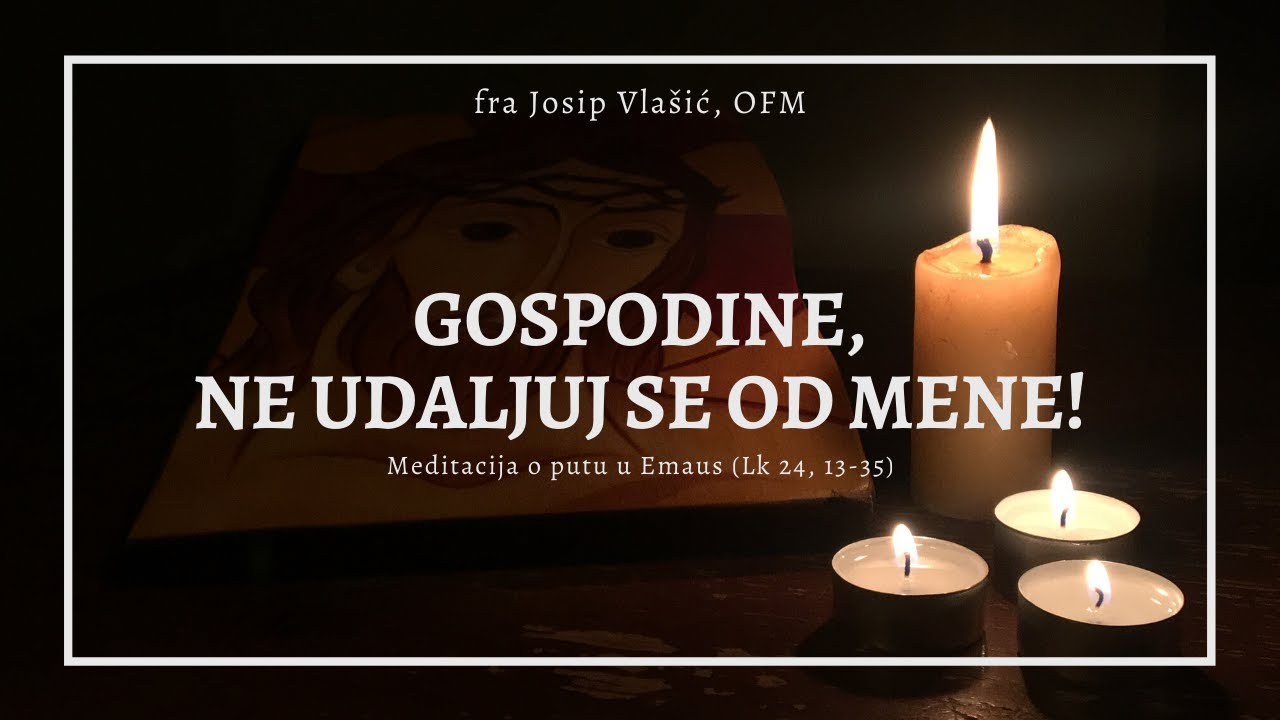 Gospodine, ne udaljuj se od mene! - Molitva i meditacija o putu u Emaus (Lk 24,13-35)
