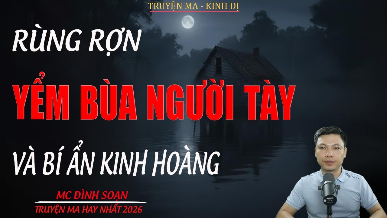Truyện ma Đình Soạn mới nhất 2026： YỂM BÙA NGƯỜI TÀY VÀ BÍ ẨN KINH HOÀN