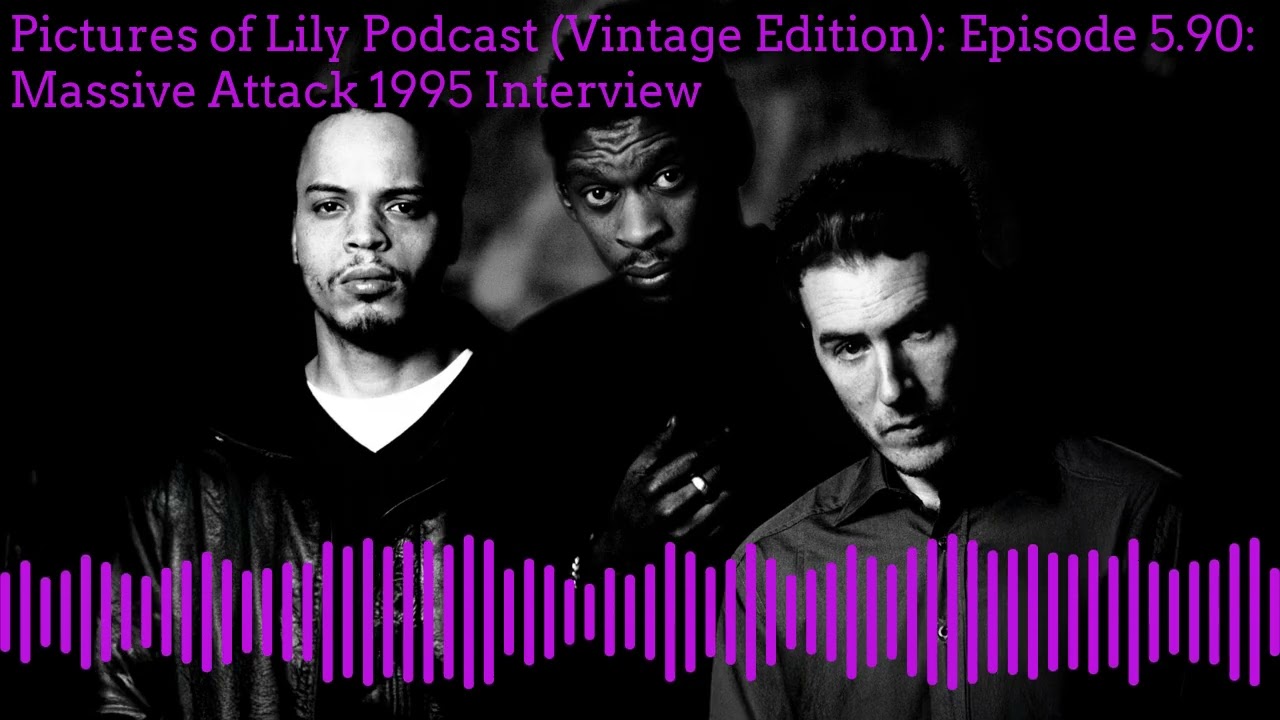 Pictures of Lily Podcast (Vintage Edition): Episode 5.90: Massive Attack 1995 Interview