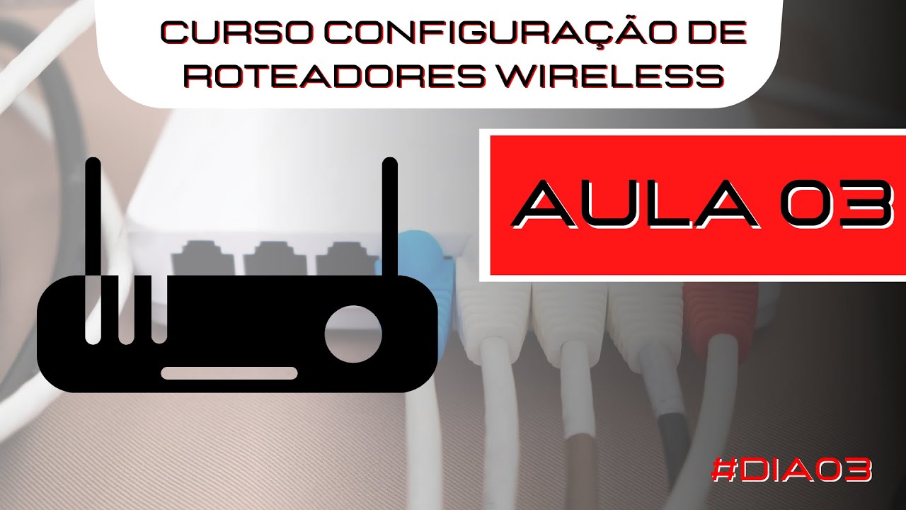 #Aula 03 - Curso configuração de roteadores wireless
