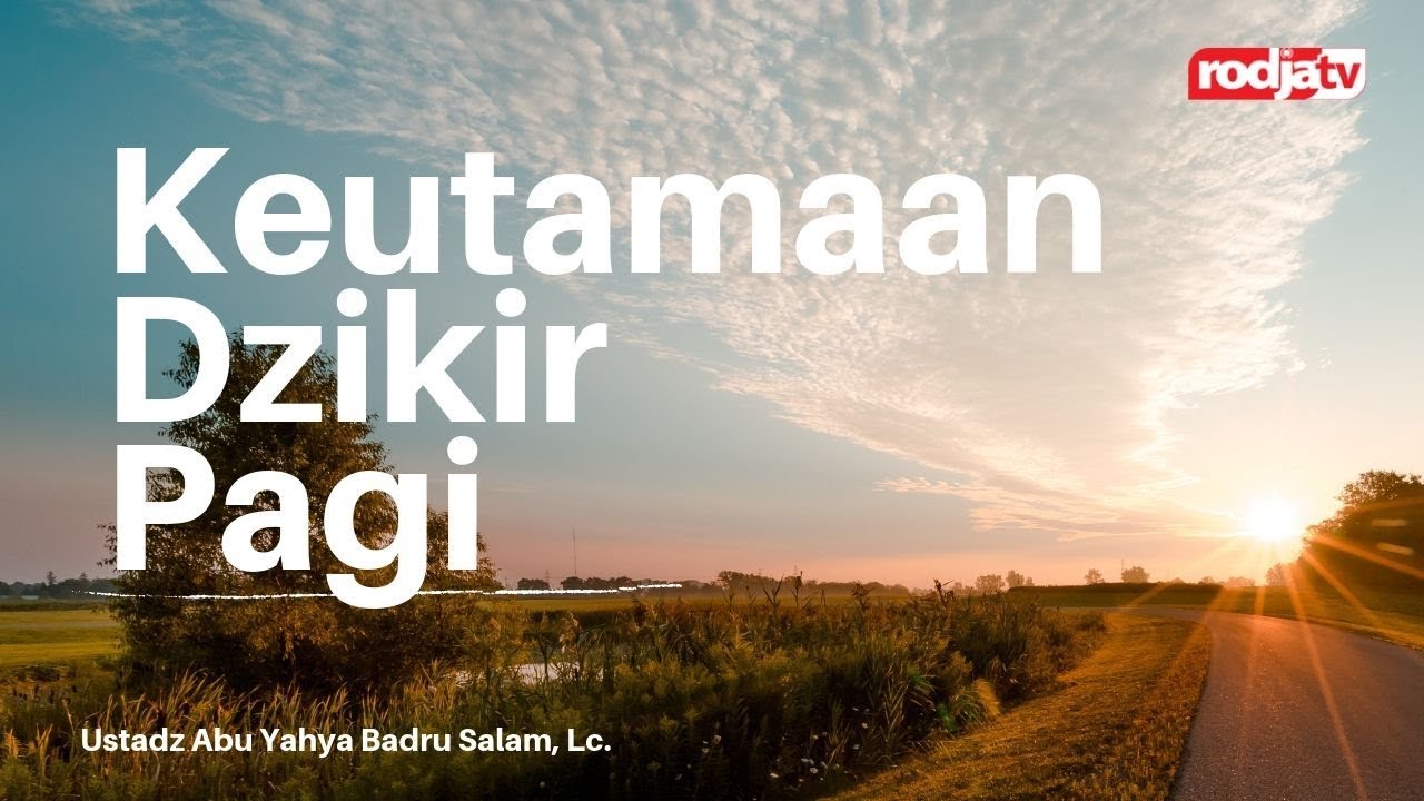 Untaian Mutiara Nasihat: Keutamaan Dzikir Pagi Hari - Ustadz Abu Yahya Badru Salam, Lc.