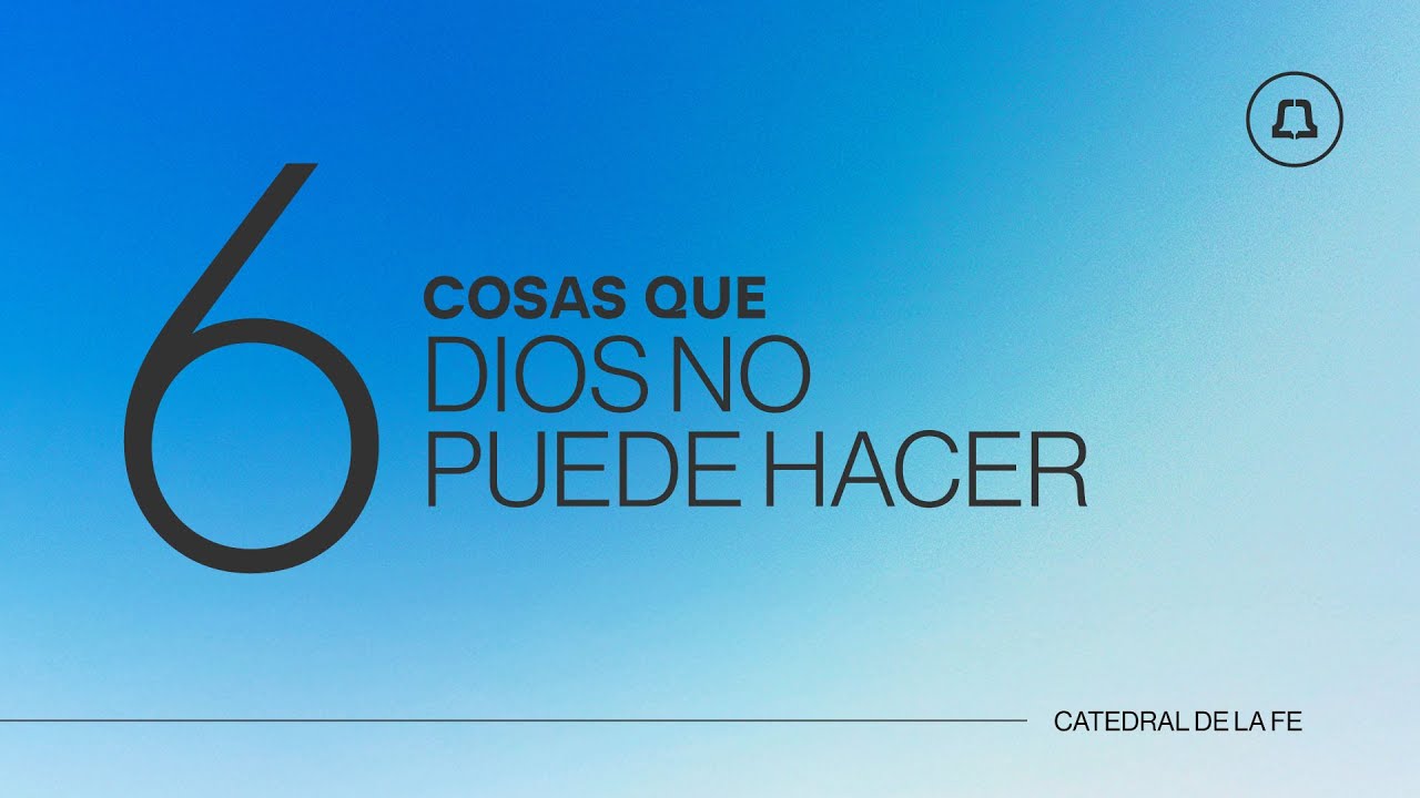 6 cosas que Dios no puede hacer | Catedral de la Fe