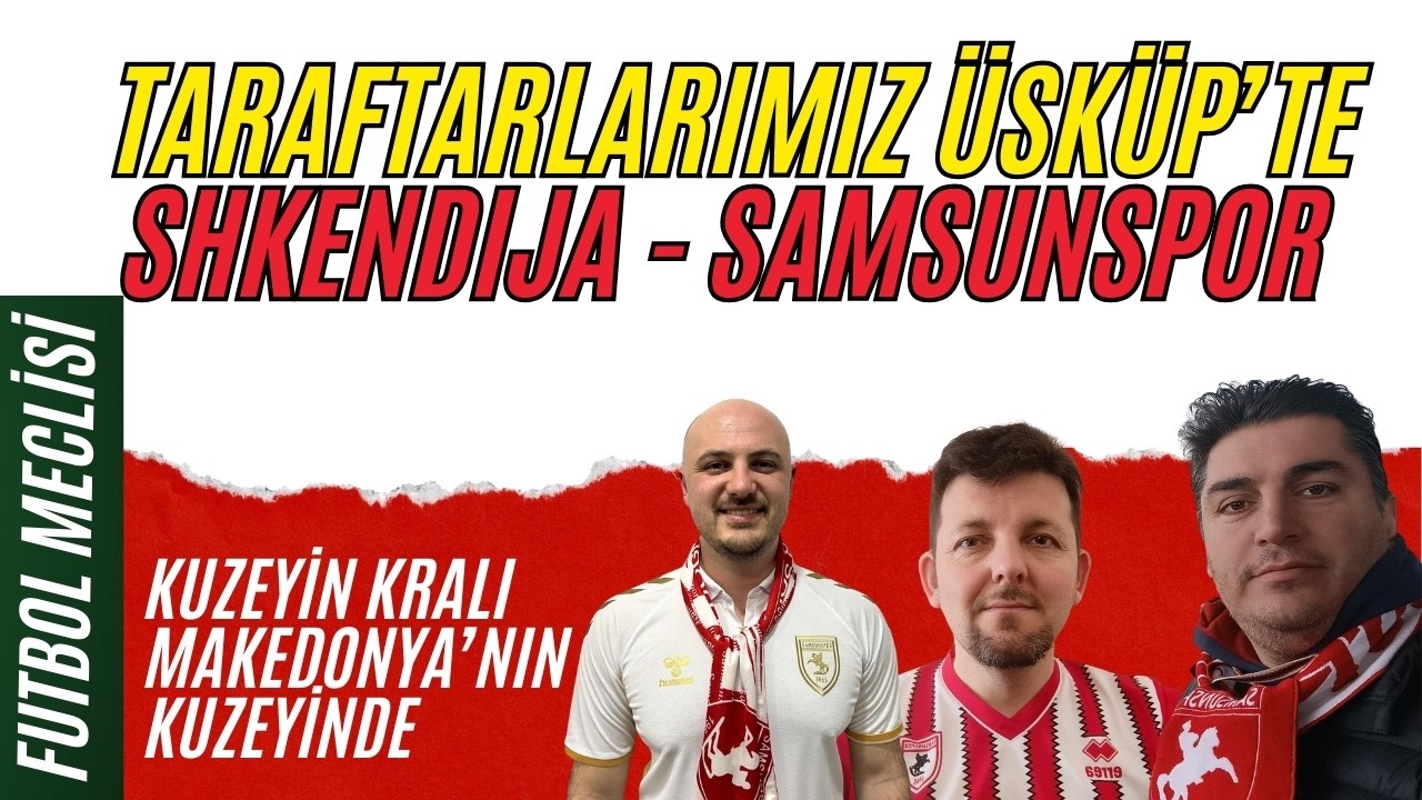 SHKENDİJA SAMSUNSPOR MAÇ ÖNCESİ, KUZEYİN KRALI TARAFTARLARIYLA MAKEDONYA'NIN KUZEYİNDE!