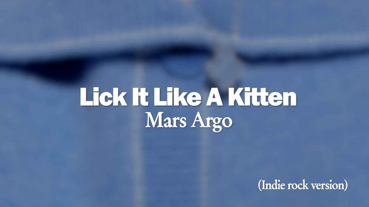 Mars Argo – Lick It Like A Kitten (Fanmade Indie rock version)