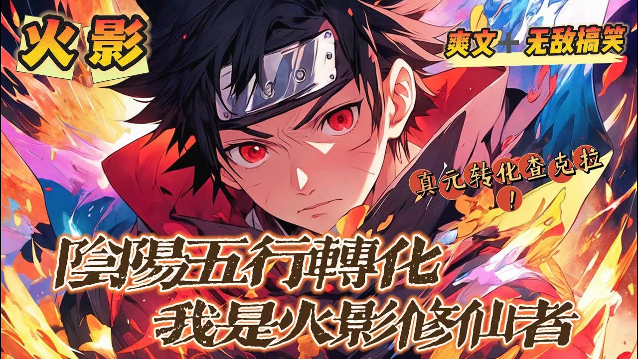 🔥《陰陽五行轉化，我是火影修仙者》第1-150話：葉凡本是修仙者，穿越到火影世界，因為真元力無法修煉，五年來他受盡冷嘲熱諷。這一天，他終於完成了查克拉的轉化，可以再次修行！