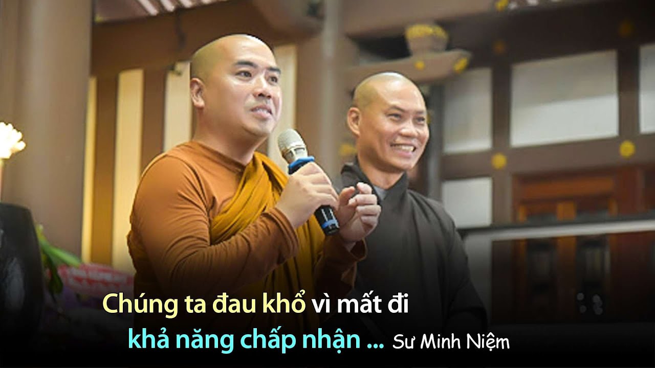 Chúng ta đau khổ vì mất đi khả năng chấp nhận - Sư Minh Niệm
