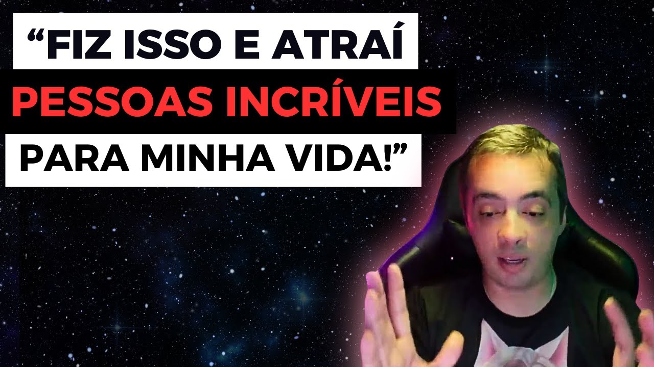 FIZ ISSO E ATRAÍ PESSOAS INCRÍVEIS PARA MINHA VIDA!