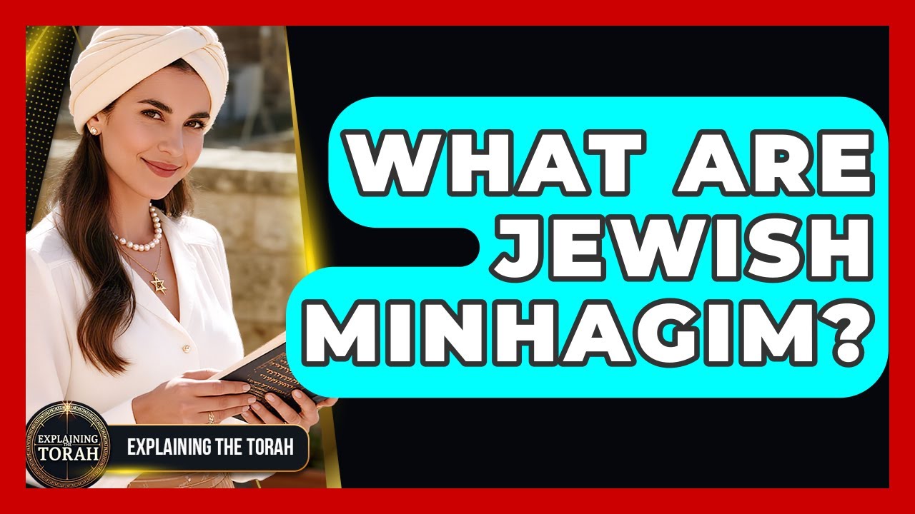 What Are Jewish Minhagim? - Explaining The Torah