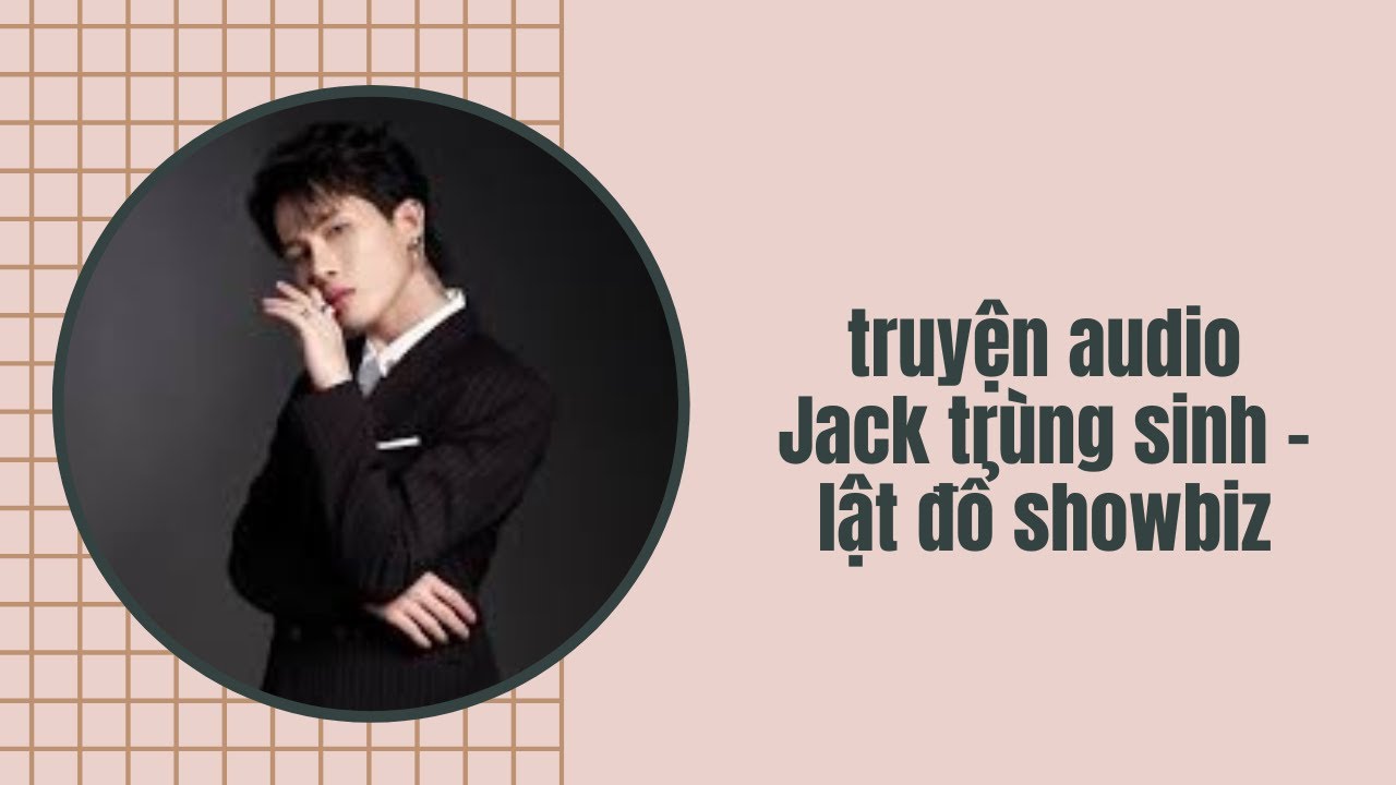 truyện audio Jack tr&ugrave;ng sinh &ndash; lật đổ showbiz